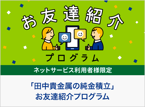 「田中貴金属の純金積立」お友達紹介プログラム